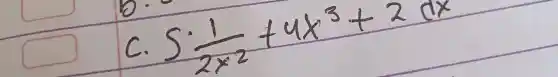 c. int (1)/(2 x^2)+4 x^3+2 d x