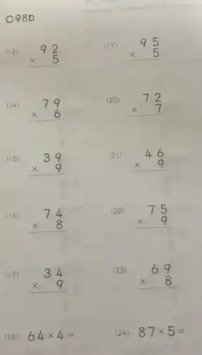 c98b
(13)
92 times 5 
(14)
79 times 6 
(15)
39 times 9 
(16)
74 times 8 
(17)
34 times 9 
(18) 64times 4=
(omahspls somaheple
(19)
95 times 5 
(20)
72 times 7 
(21)
46 times 9 
(22)
75 times 9 
(23)
69 times 8 
(24) 87times 5=