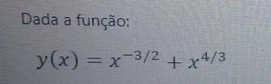 Dada a função:
y(x)=x^-3/2+x^4/3