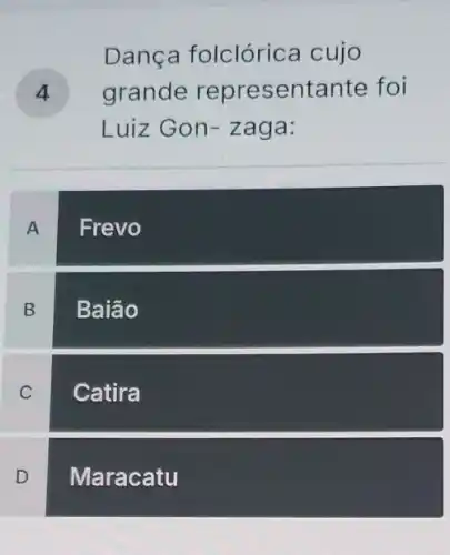 Dança folclórica cujo
) grande representante foi
Luiz Gon-zaga:
A
Frevo
B
Baião
C
Catira
D
Maracatu