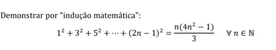 Demonstrar por "indução matemática".
1^2+3^2+5^2+... +(2n-1)^2=(n(4n^2-1))/(3) forall nin N