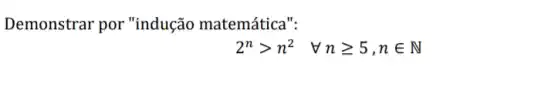 Demonstrar por "indução matemática".
2^ngt n^2 forall ngeqslant 5,nin N