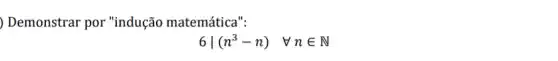 ) Demonstrar por "indução matemática".
6vert (n^3-n) forall nin N