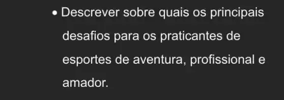 - Descrever sobre quais os principais
desafios para os praticantes de
esportes de aventura profissional e
amador.