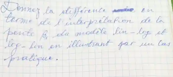 Donnez la difference en terme de l'interprétation de la perte beta_(1) du modèle lin-log et log-lin en illustrant par un cas pratique.