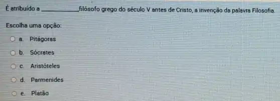 Eatribuido a __ filósofo grego do século Vantes de Cristo, a invenção da palavra Filosofia.
Escolha uma opção:
a. Pitágoras
b. Sócrates
c. Aristóteles
d. Parmenides
e. Platão