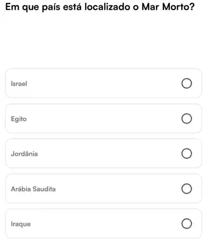Em que país está localizado o Mar Morto?
Israel
Egito
Jordânia
Arábia Saudita
Iraque