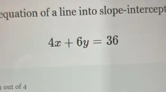 equation of a line into slope -intercept
4x+6y=36