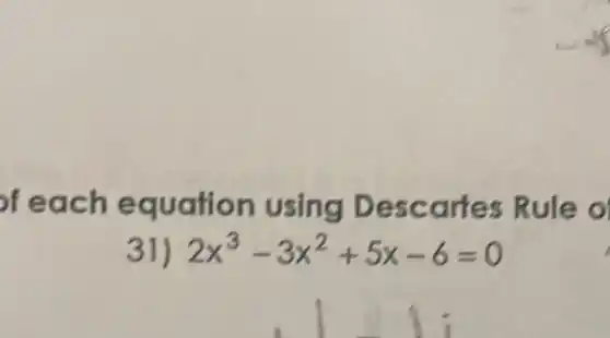 of each equation using Descartes Rule o
) 2x^3-3x^2+5x-6=0