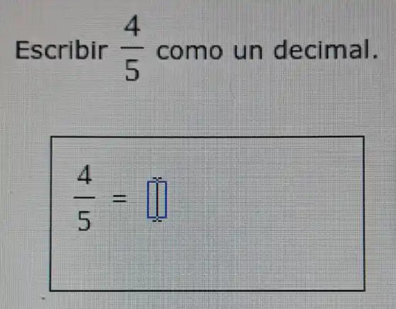 Escribir (4)/(5) como un decimal.
(4)/(5)=