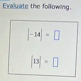 Evaluate the following.
vert -14vert = square 
vert 13vert = square