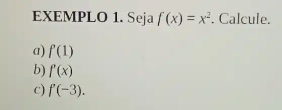 EXEMPLO 1 . Seja f(x)=x^2 Calcule.
a) f'(1)
b) f'(x)
C) f'(-3)