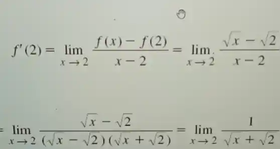 f'(2)=lim _(xarrow 2)(f(x)-f(2))/(x-2)=lim _(xarrow 2)(sqrt (x)-sqrt (2))/(x-2)
lim _(xarrow 2)(sqrt (x)-sqrt (2))/((sqrt (x)-sqrt (2))(sqrt (x)+sqrt (2)))=lim _(xarrow 2)(1)/(sqrt (x)+sqrt (2))