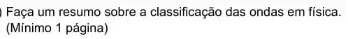 Faça um resumo sobre a classificação das ondas em física.
(Minimo 1 página)