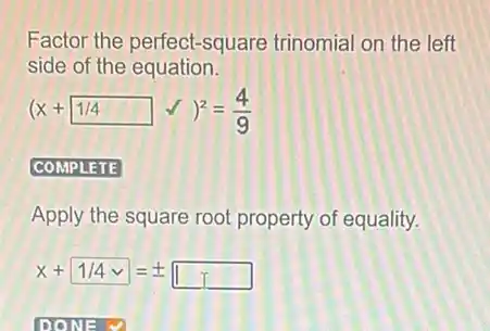 Factor the perfect-square trinomial on the left
side of the equation.
(x+1/4 surd )^2=(4)/(9)
Apply the square root property of equality.
x+1/4v=pm