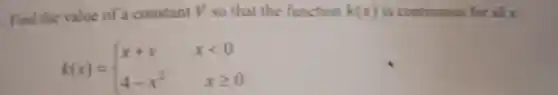 Find the value of a constant V so that the function k(x) is continuous for all x
k(x)= ) x+v&xlt 0 4-x^2&xgeqslant 0