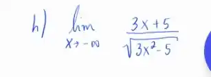 h) lim _(x arrow-infty) (3 x+5)/(sqrt(3 x^2)-5)