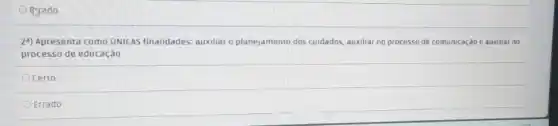 Hyado
24) Apresenta como ÓNICAS finalidades: auxiliar o planejamento dos cuidados, auxiliar no processo de comunicação e auxiliar no
processo de educação.
Ocerto
OErrado