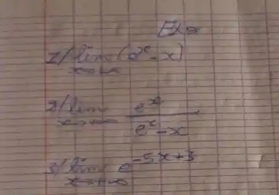 I/ lim _(x arrow infty)(e^x-x) 
[

2 / lim _(x arrow-infty) (e^x)/(e^x)-x 
3 / lim _(x arrow+infty) e^-5 x+3

]