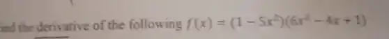 ind the derivative of the following f(x)=(1-5x^2)(6x^2-4x+1)