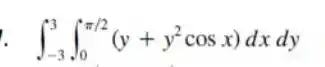 . int _(-3)^3int _(0)^pi /2(y+y^2cosx)dxdy