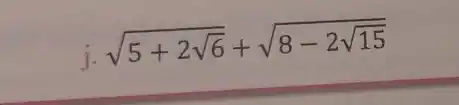 j
sqrt (5+2sqrt (6))+sqrt (8-2sqrt (15))