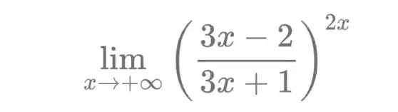 lim _(xarrow +infty )((3x-2)/(3x+1))^2x