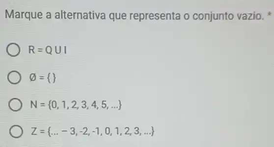 Marque a alternativa que representa o conjunto vazio.
R=QUI
omega = 
N= 0,1,2,3,4,5,ldots 
Z= ldots -3,-2,-1,0,1,2,3,ldots