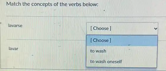 Match the concepts of the verbs below:
lavarse
square 
[ Choose ]
[Choose]
to wash
lavar