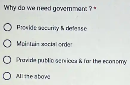 Why do we need government?
Provide security 8 defense
Maintain social order
Provide public services for the economy
All the above