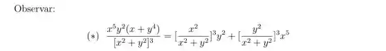 Observar:
(×) (x^5y^2(x+y^4))/([x^2)+y^(2]^3)=[(x^2)/(x^2)+y^(2)]^3y^2+[(y^2)/(x^2)+y^(2)]^{