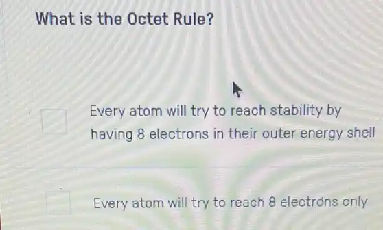 What is the Octet Rule?
Every atom will try to reach stability by
having 8 electrons in their outer energy shell
Every atom will try to reach 8 electrons only