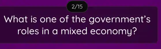 What is one of the government's
roles in a mixed economy?