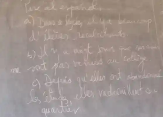 Pare al expainel.
a) Dows a bjues il y a beancoup d' deires recalcitrants.
b) If y a vingt jours que ies anins ne sont pas venus au collige.
c) Jequis qu' elles ont abandenné les éludes, des vadnailunt an quartiés