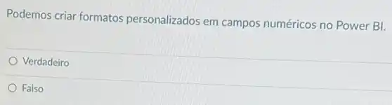 Podemos criar formatos personalizados em campos numéricos no Power B!
Verdadeiro
Falso