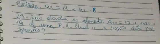 Portanto, a_(5)=14 & a_(1)=8 
29. Saw doudes es elements 1920=17 u 923 = 19 de uma P.A. Qual é a rozaio deta pro gressão?