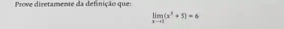 Prove diretamente da definição que:
lim _(xarrow 1)(x^3+5)=6