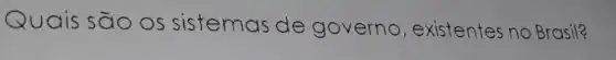Quais são os sistemas de governo , existentes no Brasil?