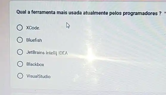 Qual a ferramenta mais usada atualmente pelos programadores?
XCode.
Bluefish
JetBrains Intellij IDEA
Blackbox
VisualStudio