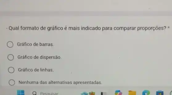 Qual formato de gráfico é mais indicado para comparar proporções?
Gráfico de barras.
Gráfico de dispersão.
Gráfico de linhas.
Nenhuma das alternativas apresentadas.