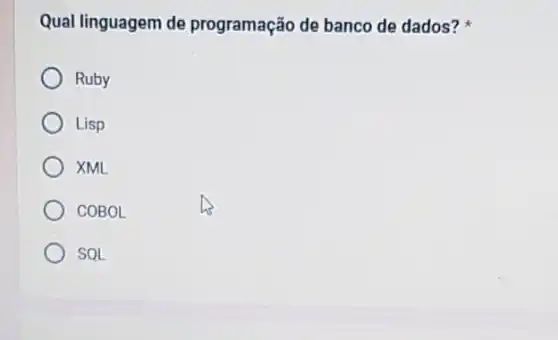 Qual linguagem de programação de banco de dados?
Ruby
Lisp
XML
COBOL
SQL