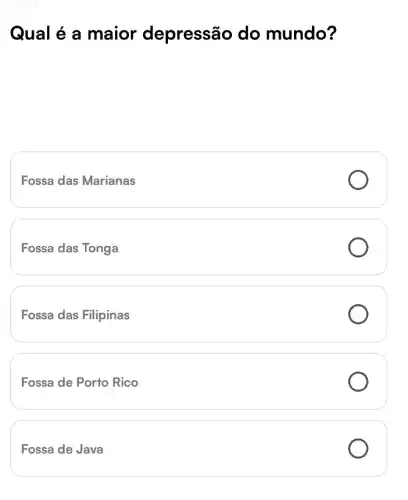 Qual é a maior depressão do mundo?
Fossa das Marianas
Fossa das Tonga
Fossa das Filipinas
Fossa de Porto Rico
Fossa de Java