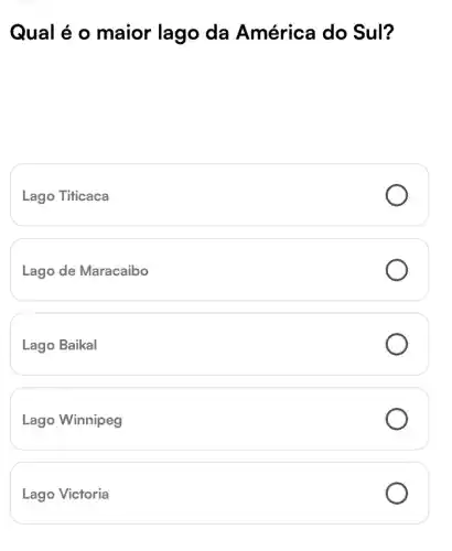 Qual é o maior lago da América do Sul?
Lago Titicaca
Lago de Maracaibo
Lago Baikal
Lago Winnipeg
Lago Victoria