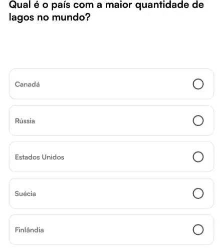 Qual é o país com a maior quantidade de
lagos no mundo?
Canadá
Rússia
Estados Unidos
Suécia
Finlândia