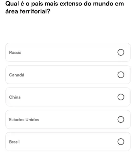 Qual é o país mais extenso do mundo em
área territorial?
Rússia
Canadá
China
Estados Unidos
Brasil