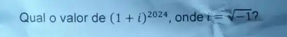 Qual o valor de (1+i)^2024 onde i=sqrt (-1)