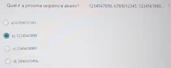 Qual é a próxima sequência abaixo? 1234567890,6789012345,1234567890ldots 
a) 6789012345.
b) 1234567890.
c) 2345678901
d) 7890123456.