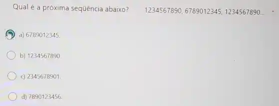 Qual é a próxima sequência abaixo?
1234567890,6789012345,1234567890ldots 
a) 6789012345.
b) 1234567890.
c) 2345678901.
d) 7890123456.