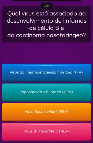 Qual vírus está associado , ao
desenvolvimentc , de linfomas
de célula Be
ao carcinoma nasofaríngeo?
Virus da imunodeficiêncic humano (HIV).
Papilomavírus humano (HPV).
Virus Epstein -Barr (EBV)
Virus da hepatite C (HCV)