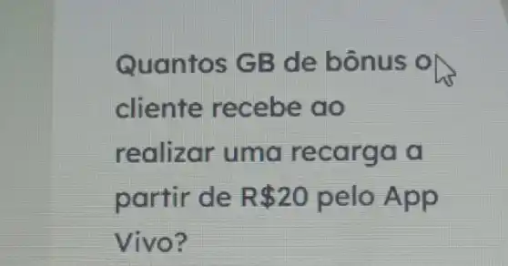 Quantos GB de bônus o
cliente recebe go
realizar uma recarga a
partir de R 20 pelo App
Vivo?